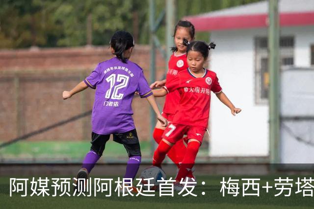 阿媒预测阿根廷首发：梅西+劳塔罗领衔锋线，恩佐麦卡坐镇中场